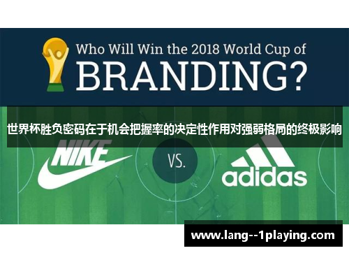 世界杯胜负密码在于机会把握率的决定性作用对强弱格局的终极影响