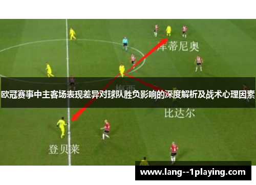 欧冠赛事中主客场表现差异对球队胜负影响的深度解析及战术心理因素
