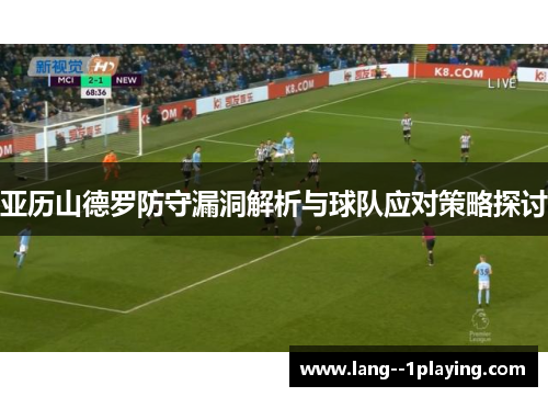 亚历山德罗防守漏洞解析与球队应对策略探讨 亚历山德罗防守漏洞解析与球队应对策略探讨